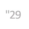 29"